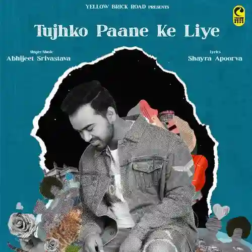 Tujhko Paane Ke Liye - Abhijeet Srivastava 2025 cover image